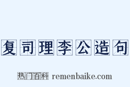 复司理李公造句是什么意思的图片